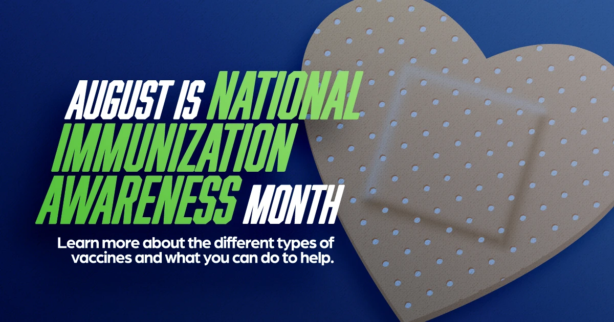 Blog Graphic: August is National Immunization Awareness Month - Learn about the different types of vaccines and what you can do to help.